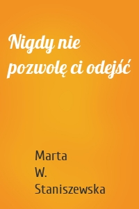 Nigdy nie pozwolę ci odejść