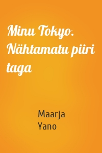 Minu Tokyo. Nähtamatu piiri taga