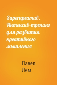 Superкреатив. Интенсив-тренинг для развития креативного мышления