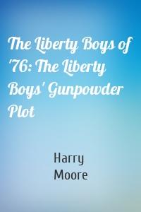 The Liberty Boys of '76: The Liberty Boys' Gunpowder Plot