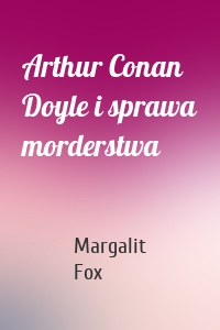 Arthur Conan Doyle i sprawa morderstwa