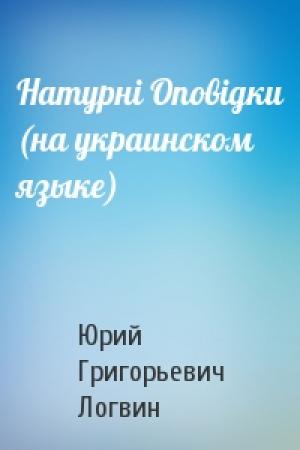 Обложка книги «Натурнi Оповiдки (на украинском языке)» — Юрий Григорьевич Логвин