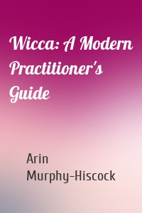 Wicca: A Modern Practitioner's Guide