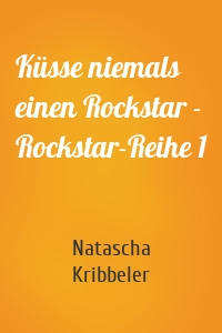 Küsse niemals einen Rockstar - Rockstar-Reihe 1