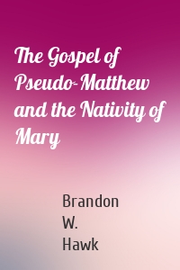 The Gospel of Pseudo-Matthew and the Nativity of Mary