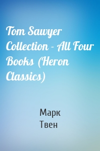 Tom Sawyer Collection - All Four Books (Heron Classics)