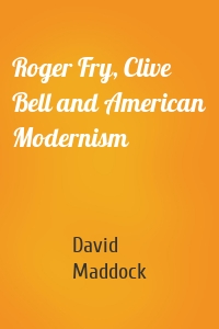 Roger Fry, Clive Bell and American Modernism