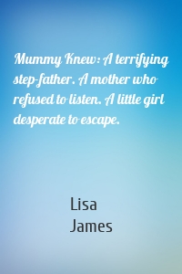 Mummy Knew: A terrifying step-father. A mother who refused to listen. A little girl desperate to escape.