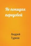 Андрей Турков - Не покидая передовой