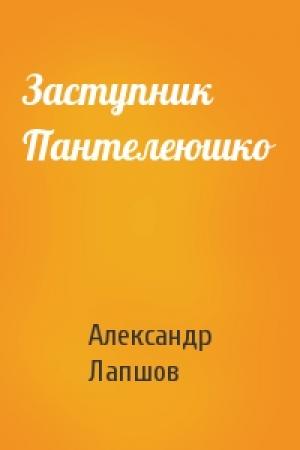 Обложка книги «Заступник Пантелеюшко» — Александр Лапшов