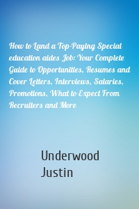 How to Land a Top-Paying Special education aides Job: Your Complete Guide to Opportunities, Resumes and Cover Letters, Interviews, Salaries, Promotions, What to Expect From Recruiters and More