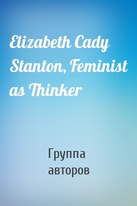 Elizabeth Cady Stanton, Feminist as Thinker