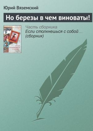 Обложка книги «Но березы в чем виноваты!» — Юрий Вяземский