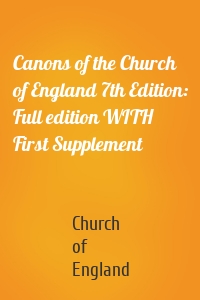 Canons of the Church of England 7th Edition: Full edition WITH First Supplement