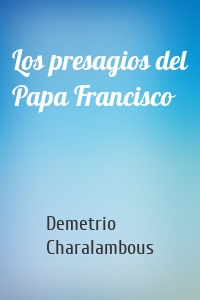 Los presagios del Papa Francisco