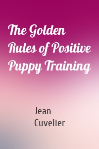 The Golden Rules of Positive Puppy Training