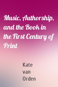 Music, Authorship, and the Book in the First Century of Print