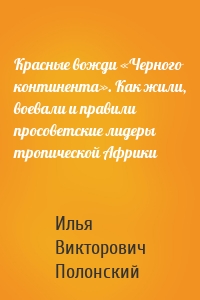 Красные вожди «Черного континента». Как жили, воевали и правили просоветские лидеры тропической Африки