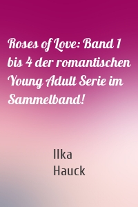 Roses of Love: Band 1 bis 4 der romantischen Young Adult Serie im Sammelband!