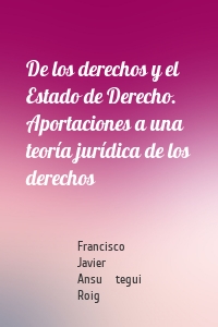 De los derechos y el Estado de Derecho. Aportaciones a una teoría jurídica de los derechos