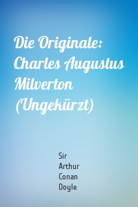 Die Originale: Charles Augustus Milverton (Ungekürzt)
