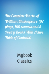 The Complete Works of William Shakespeare (37 plays, 160 sonnets and 5 Poetry Books With Active Table of Contents)