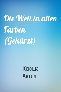 Die Welt in allen Farben (Gekürzt)