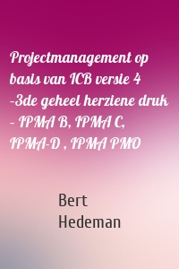 Projectmanagement op basis van ICB versie 4 –3de geheel herziene druk – IPMA B, IPMA C, IPMA-D , IPMA PMO