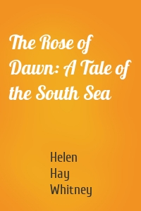 The Rose of Dawn: A Tale of the South Sea