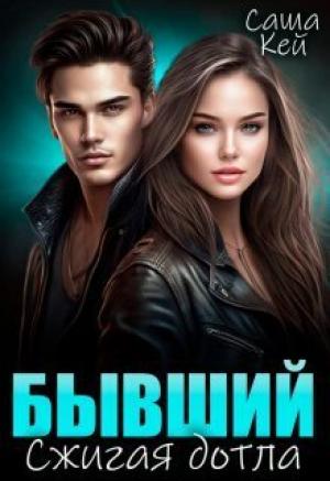 Обложка книги «Бывший. Сжигая дотла (СИ)» — Саша Кей