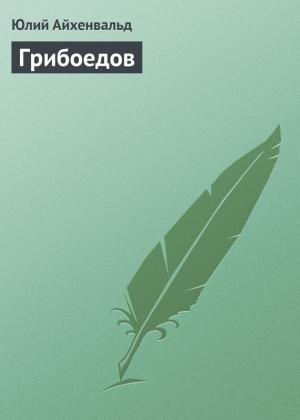Обложка книги «Грибоедов» — Юлий Айхенвальд