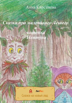 Обложка книги «Сказка про маленького Лешего и котенка Нептуна» — Анна Кирсанова