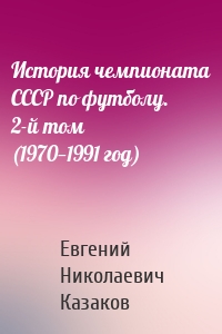 История чемпионата СССР по футболу. 2-й том (1970—1991 год)