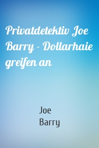 Privatdetektiv Joe Barry - Dollarhaie greifen an