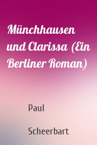 Münchhausen und Clarissa (Ein Berliner Roman)