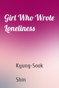 Girl Who Wrote Loneliness