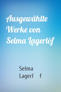 Ausgewählte Werke von Selma Lagerlöf