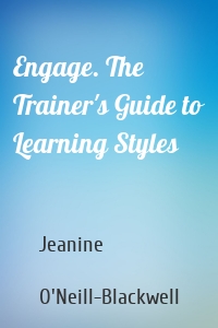 Engage. The Trainer's Guide to Learning Styles