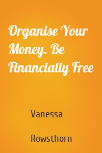 Organise Your Money. Be Financially Free