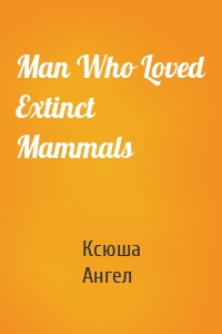 Man Who Loved Extinct Mammals