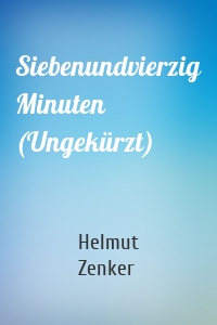 Siebenundvierzig Minuten (Ungekürzt)