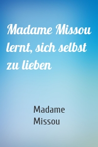Madame Missou lernt, sich selbst zu lieben