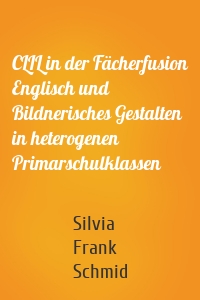 CLIL in der Fächerfusion Englisch und Bildnerisches Gestalten in heterogenen Primarschulklassen