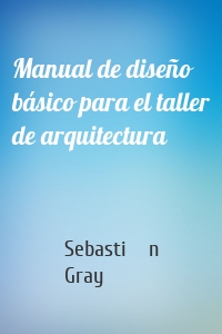 Manual de diseño básico para el taller de arquitectura