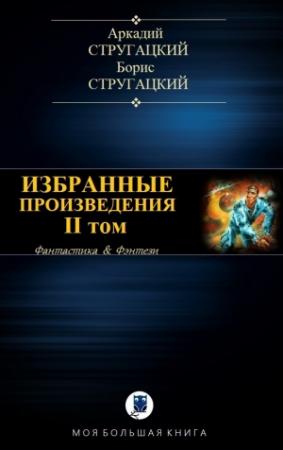 Обложка книги «ИЗБРАННЫЕ ПРОИЗВЕДЕНИЯ. II том» — Аркадий Стругацкий, Борис Стругацкий