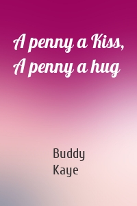 A penny a Kiss, A penny a hug