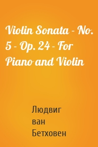 Violin Sonata - No. 5 - Op. 24 - For Piano and Violin