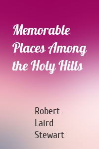 Memorable Places Among the Holy Hills