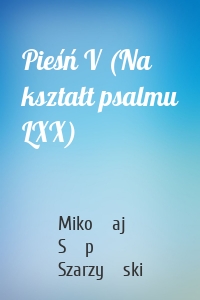 Pieśń V (Na kształt psalmu LXX)