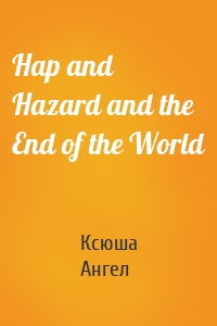 Hap and Hazard and the End of the World